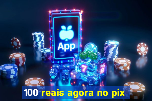 100 reais agora no pix